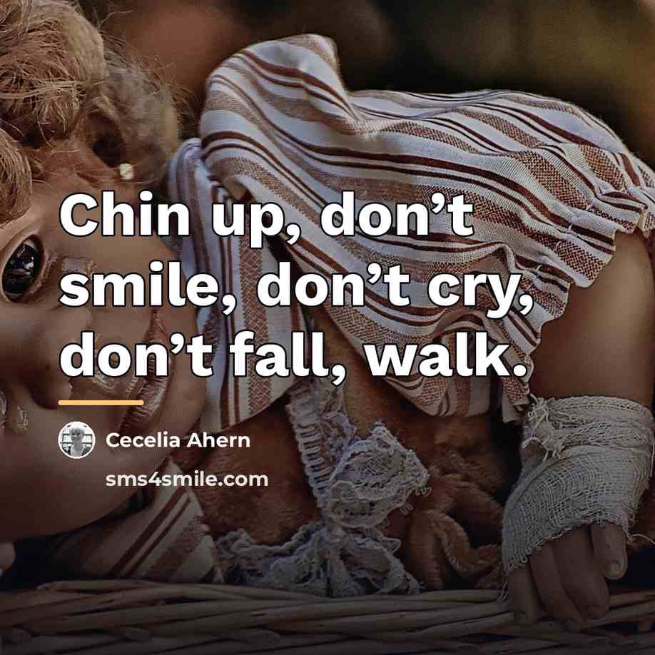 “Chin up, don’t smile, don’t cry, don’t fall, walk.…” quote by Cecelia Ahern