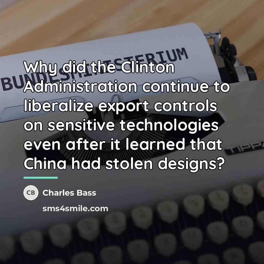 “Why did the Clinton Administration continue to liberalize export controls…” quote by Charles Bass