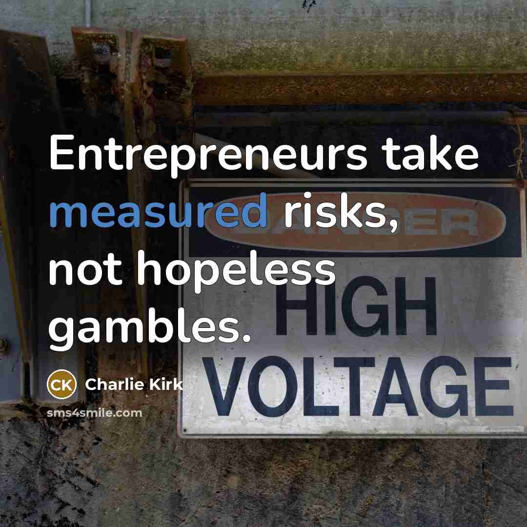 “Entrepreneurs take measured risks, not hopeless gambles.…” quote by Charlie Kirk