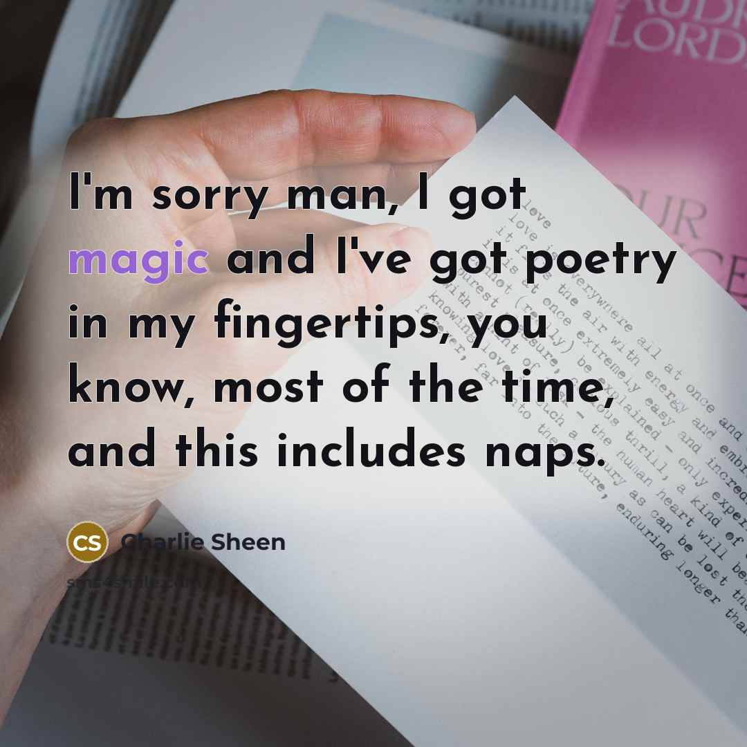 “I'm sorry man, I got magic and I've got poetry…” quote by Charlie Sheen