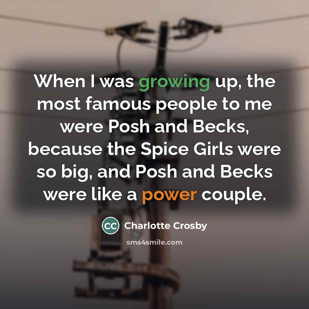 “When I was growing up, the most famous people to…” quote by Charlotte Crosby