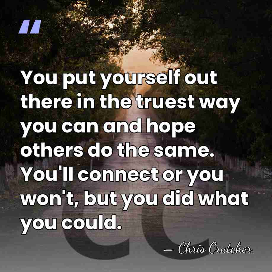 You put yourself out there in the truest way you can and&hellip; - Chris Crutcher