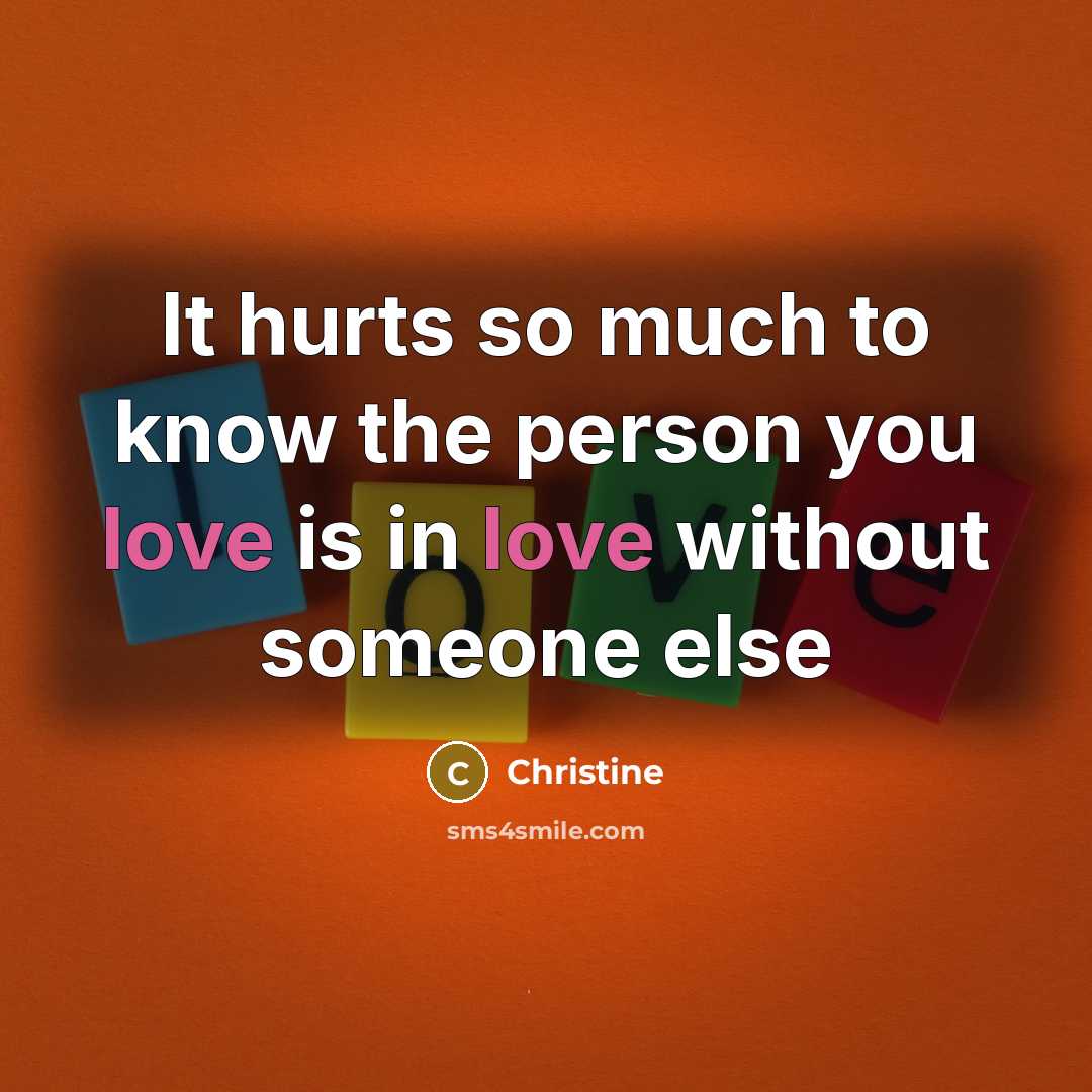 “It hurts so much to know the person you love…” quote by Christine