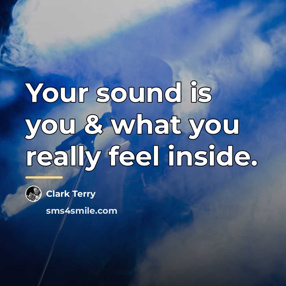 “Your sound is you & what you really feel inside.…” quote by Clark Terry