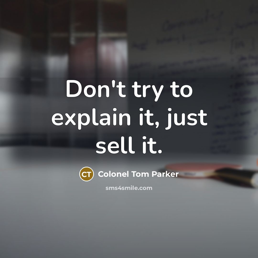 “Don't try to explain it, just sell it.” quote by Colonel Tom Parker