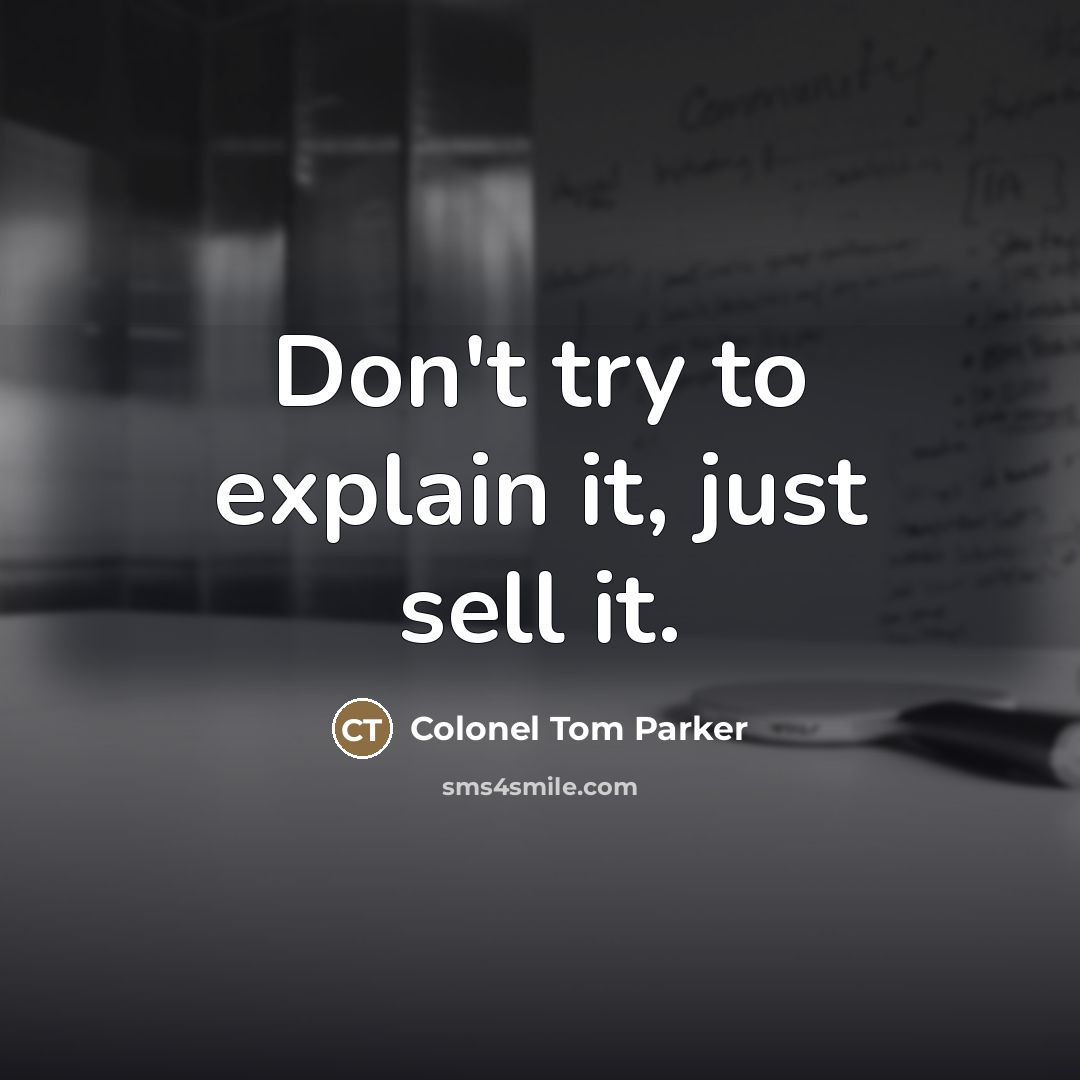 “Don't try to explain it, just sell it.…” quote by Colonel Tom Parker