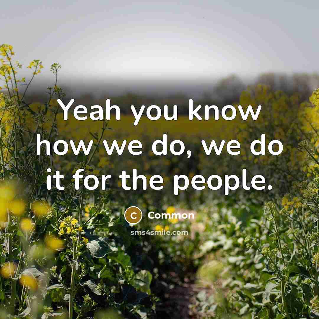 “Yeah you know how we do, we do it for the people.” quote by Common