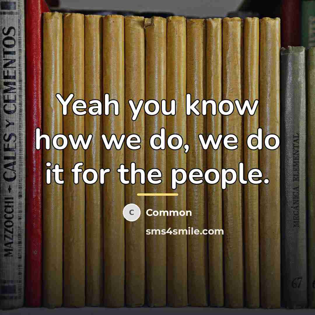 “Yeah you know how we do, we do it for…” quote by Common