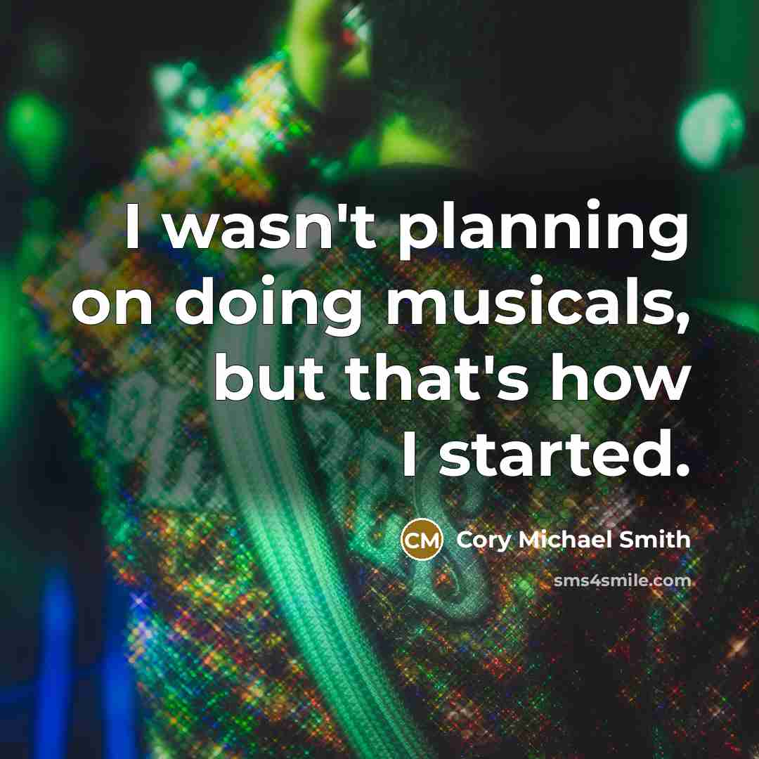 “I wasn't planning on doing musicals, but that's how I…” quote by Cory Michael Smith