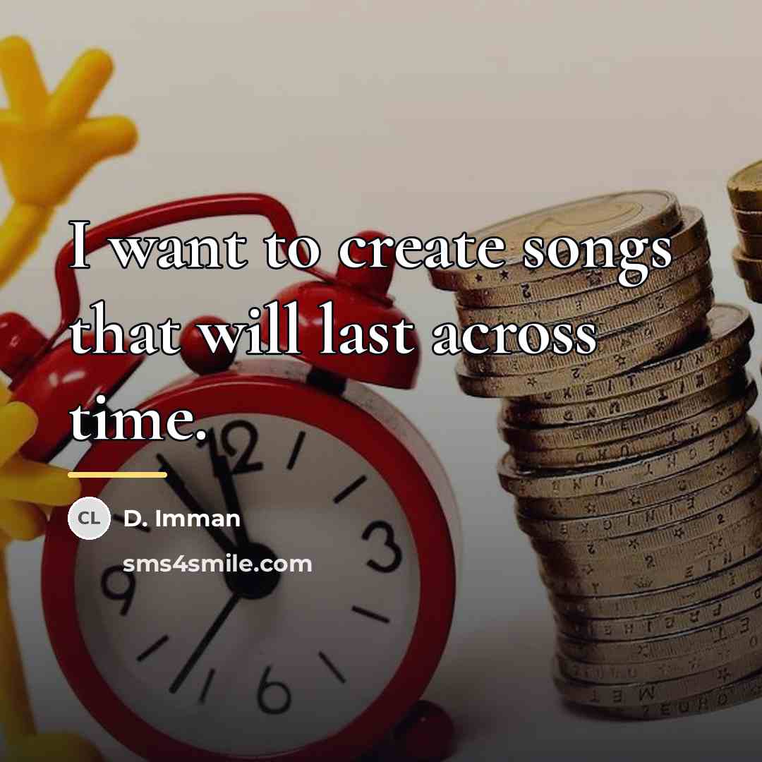 “I want to create songs that will last across time.…” quote by D. Imman
