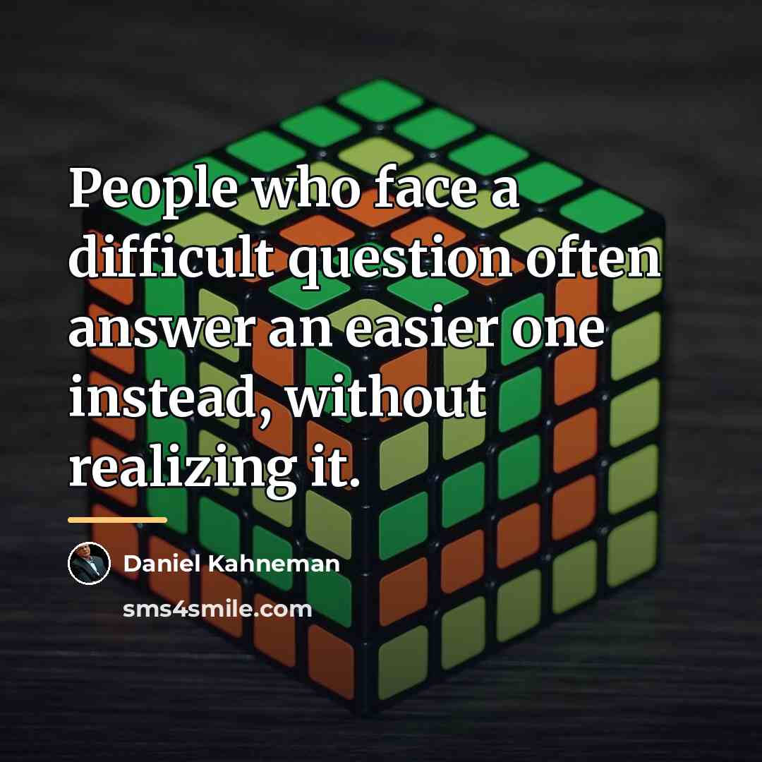 “People who face a difficult question often answer an easier…” quote by Daniel Kahneman