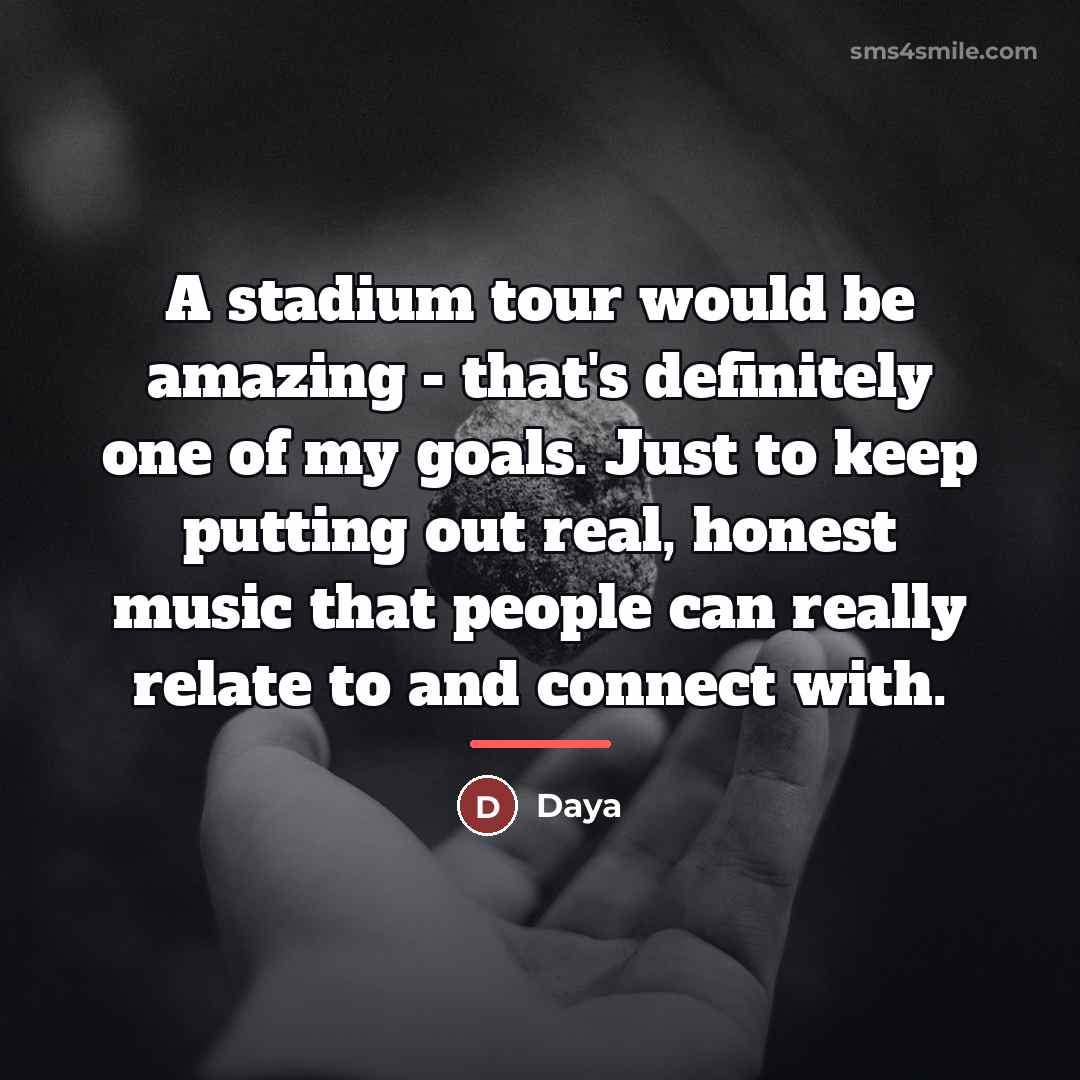 “A stadium tour would be amazing - that's definitely one…” quote by Daya