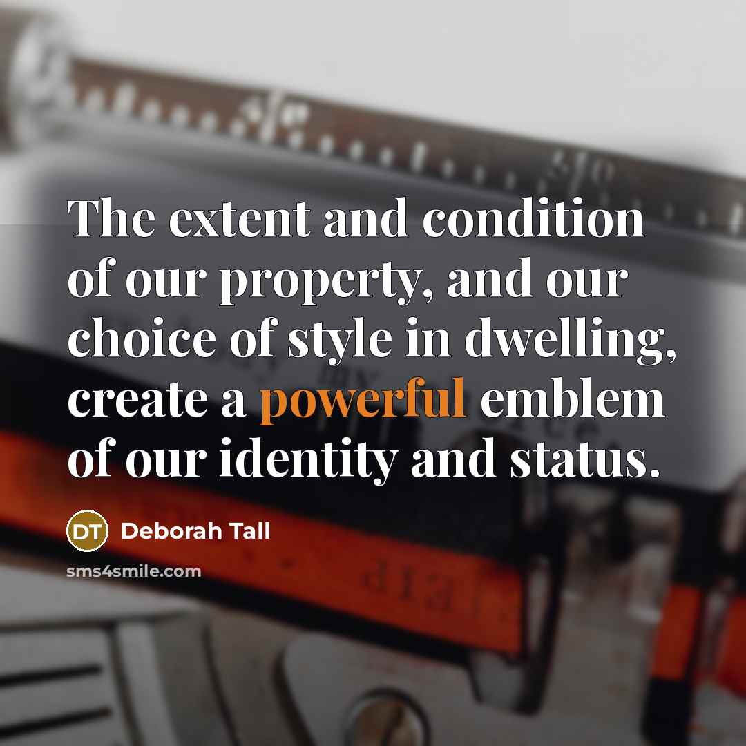 “The extent and condition of our property, and our choice…” quote by Deborah Tall