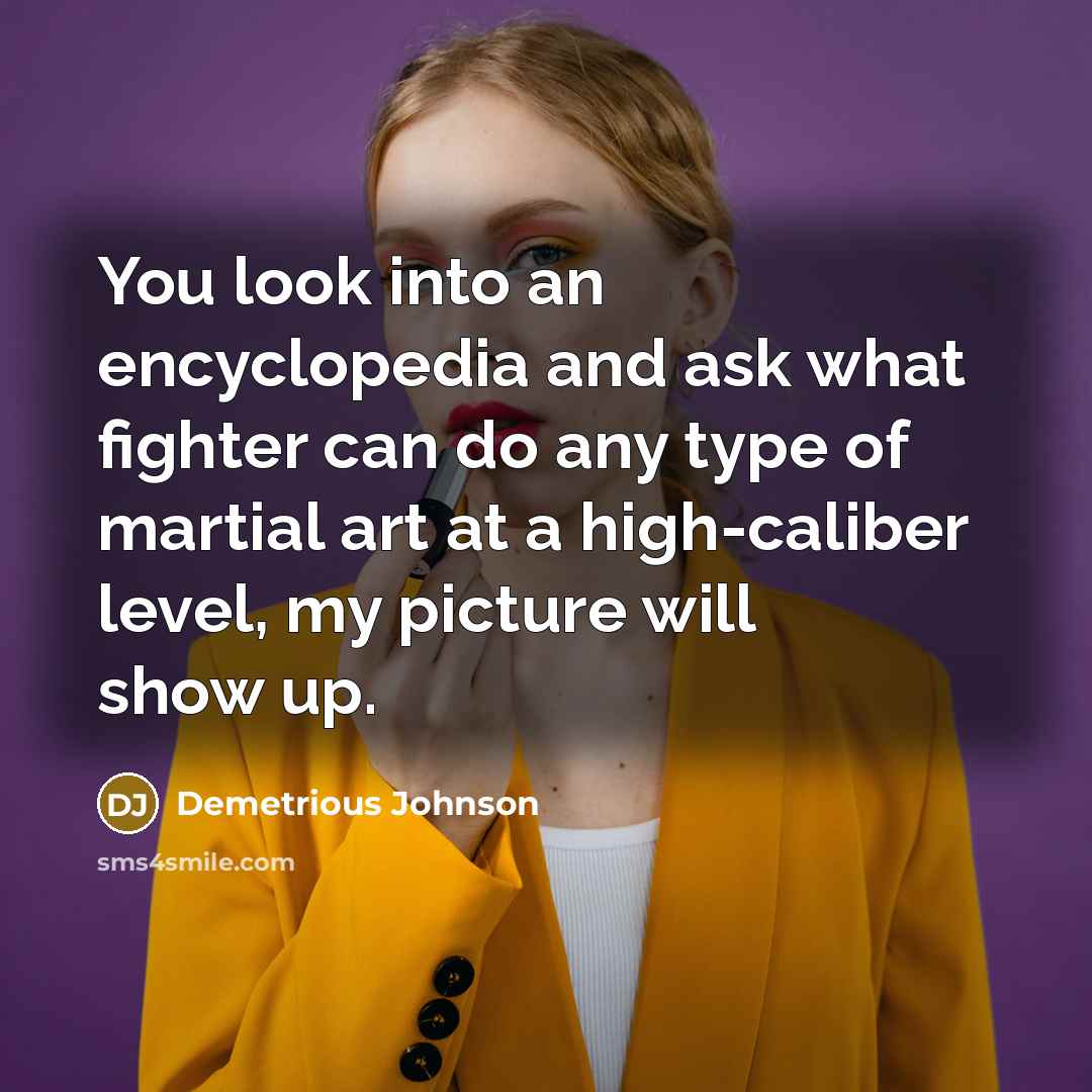 “You look into an encyclopedia and ask what fighter can…” quote by Demetrious Johnson