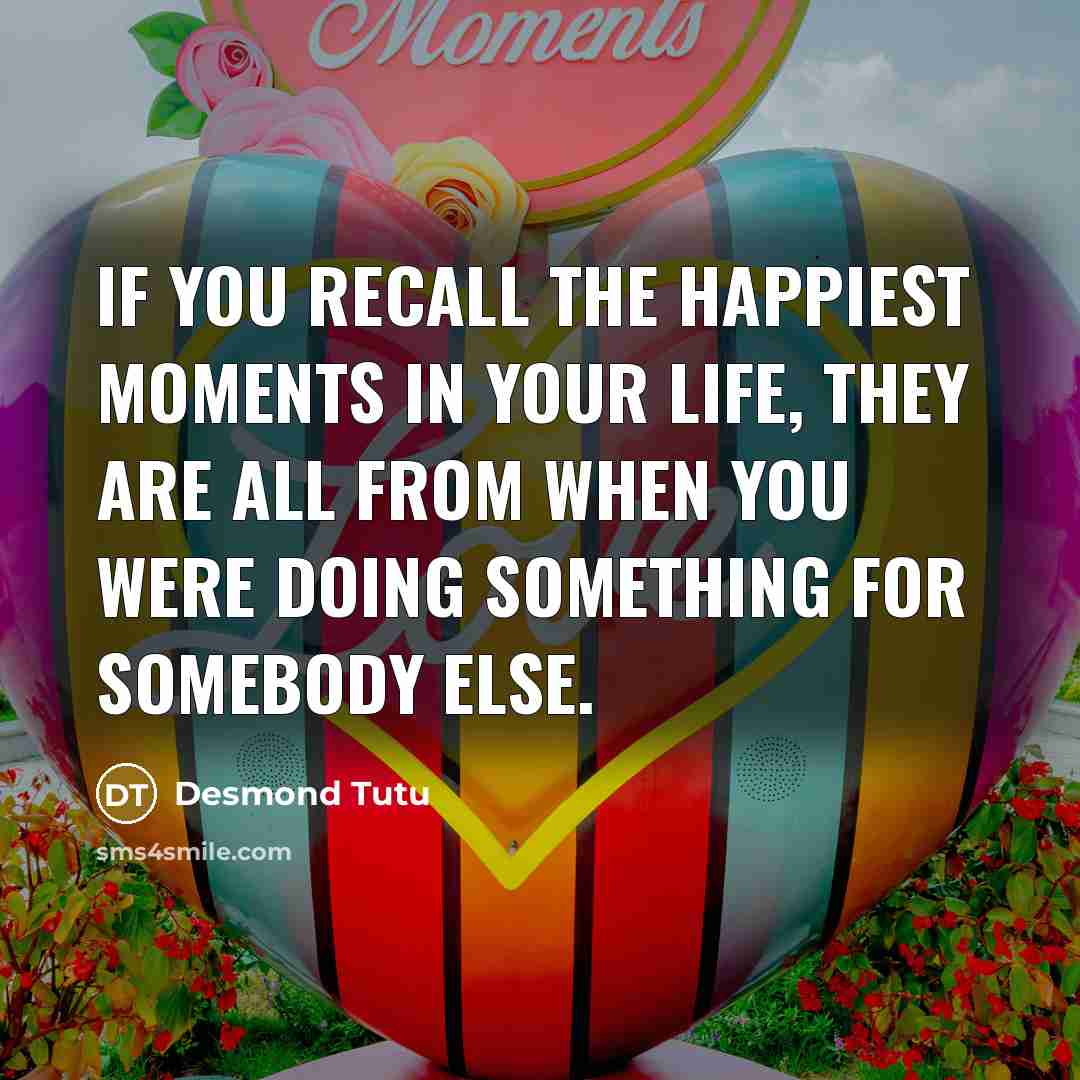 “If you recall the happiest moments in your life, they…” quote by Desmond Tutu