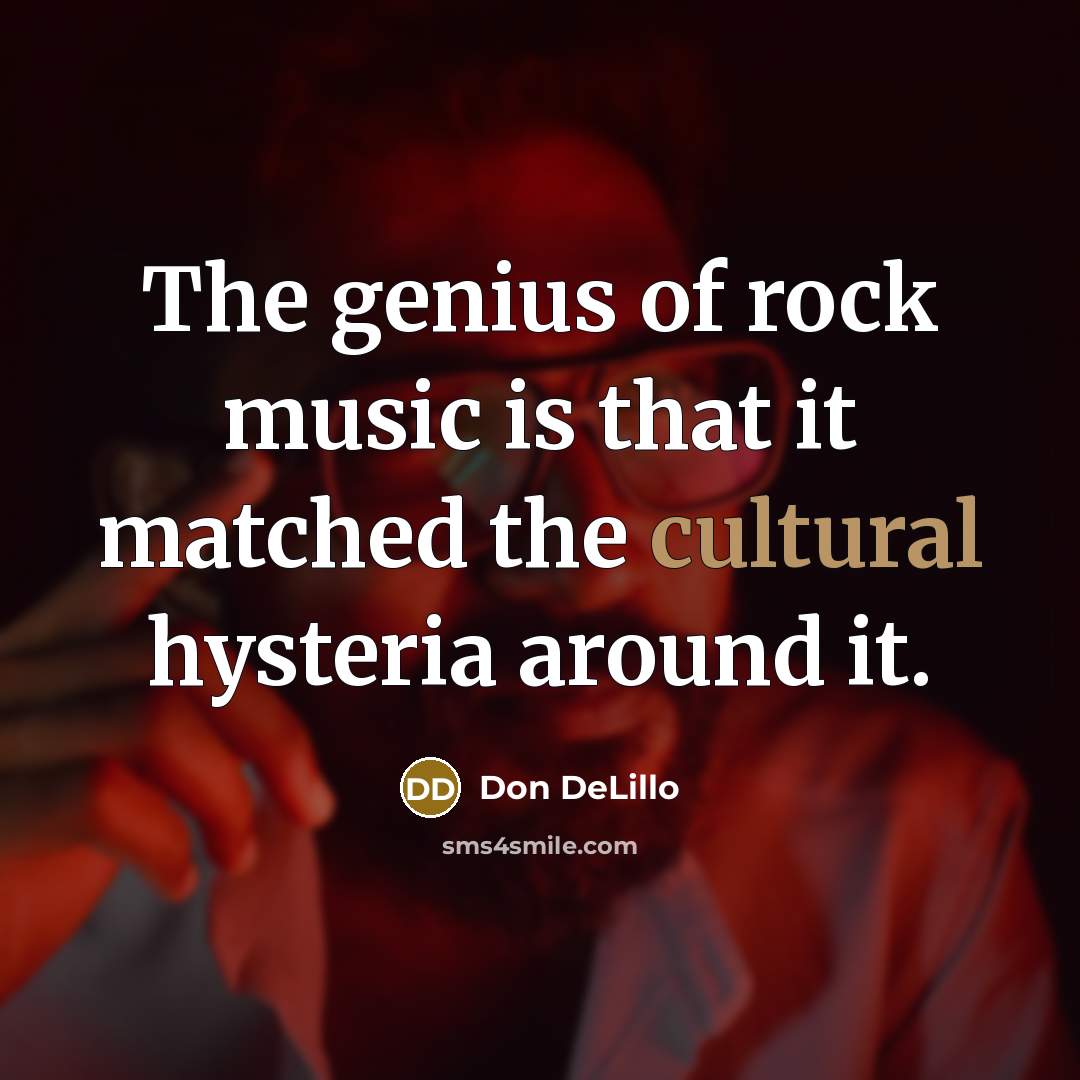 “The genius of rock music is that it matched the…” quote by Don DeLillo
