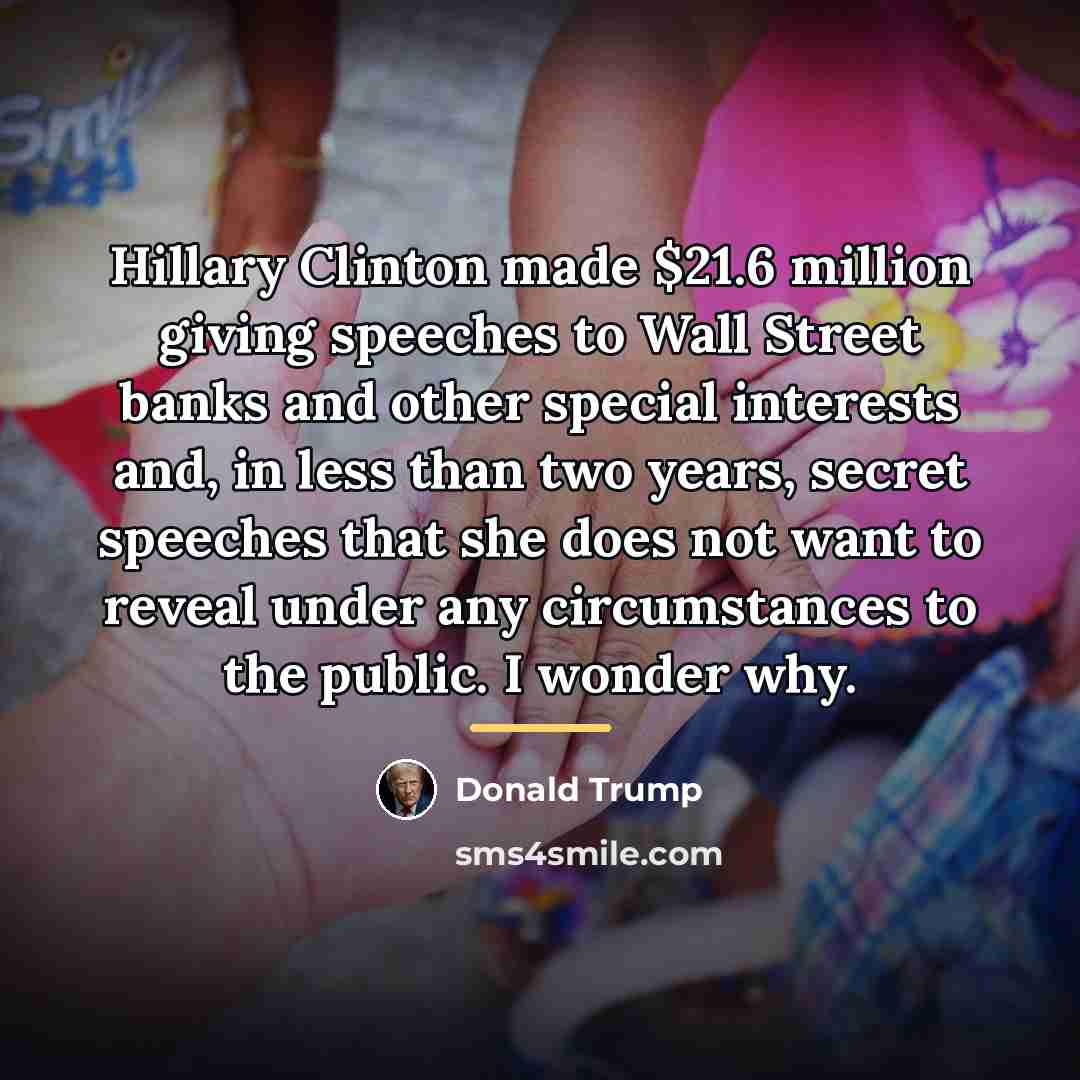“Hillary Clinton made $21.6 million giving speeches to Wall Street…” quote by Donald Trump