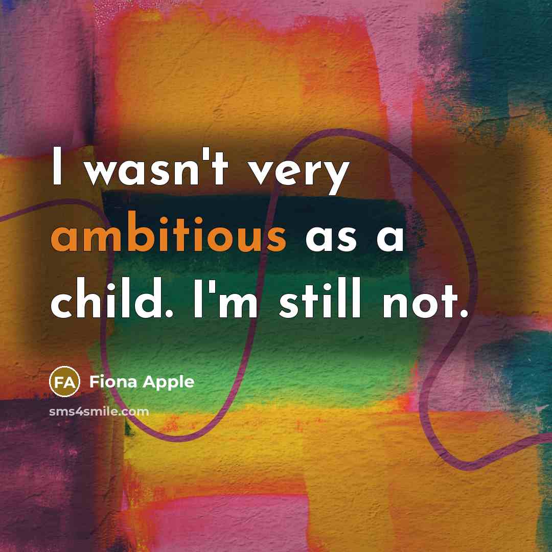 “I wasn't very ambitious as a child. I'm still not.…” quote by Fiona Apple