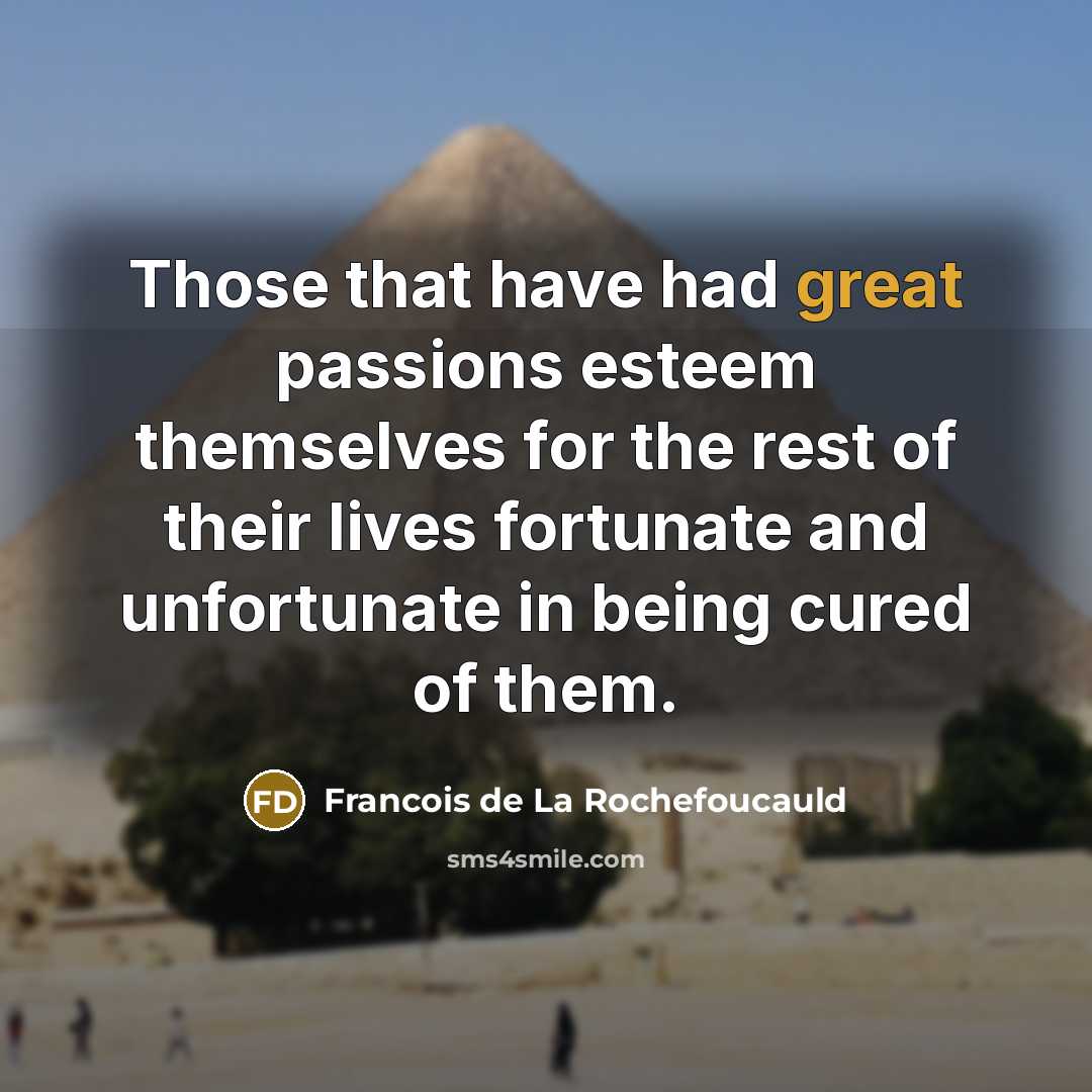 “Those that have had great passions esteem themselves for the…” quote by Francois de La Rochefoucauld
