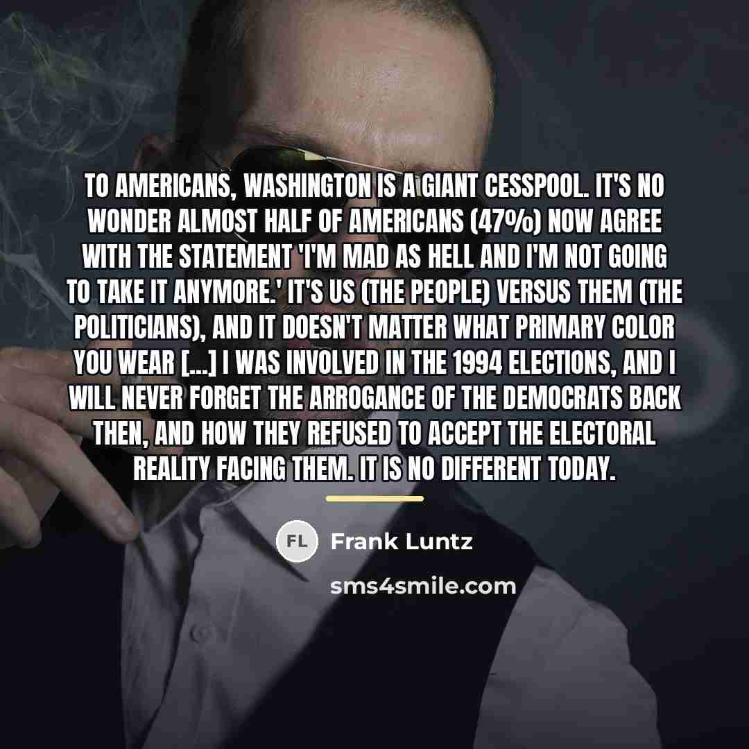 “To Americans, Washington is a giant cesspool. It's no wonder…” quote by Frank Luntz