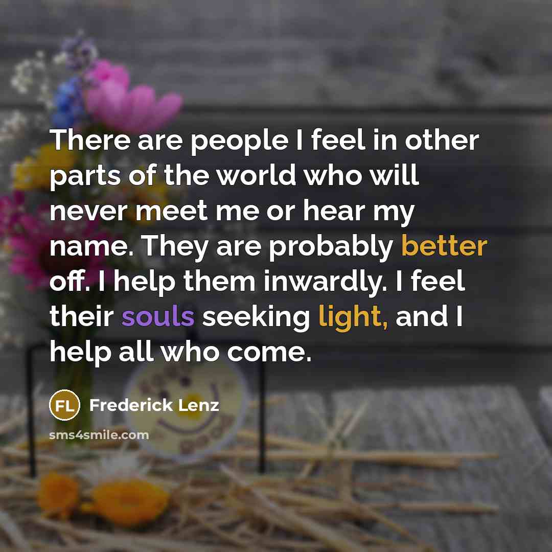 “There are people I feel in other parts of the…” quote by Frederick Lenz
