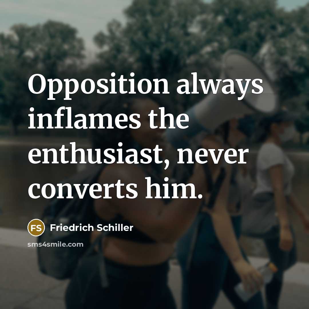 “Opposition always inflames the enthusiast, never converts him.…” quote by Friedrich Schiller