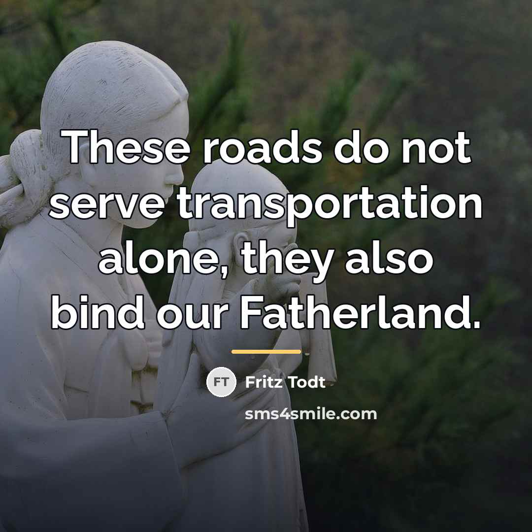 “These roads do not serve transportation alone, they also bind…” quote by Fritz Todt