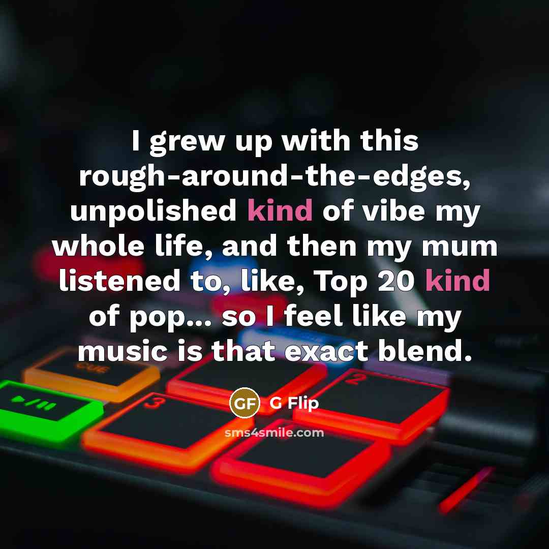 “I grew up with this rough-around-the-edges, unpolished kind of vibe…” quote by G Flip