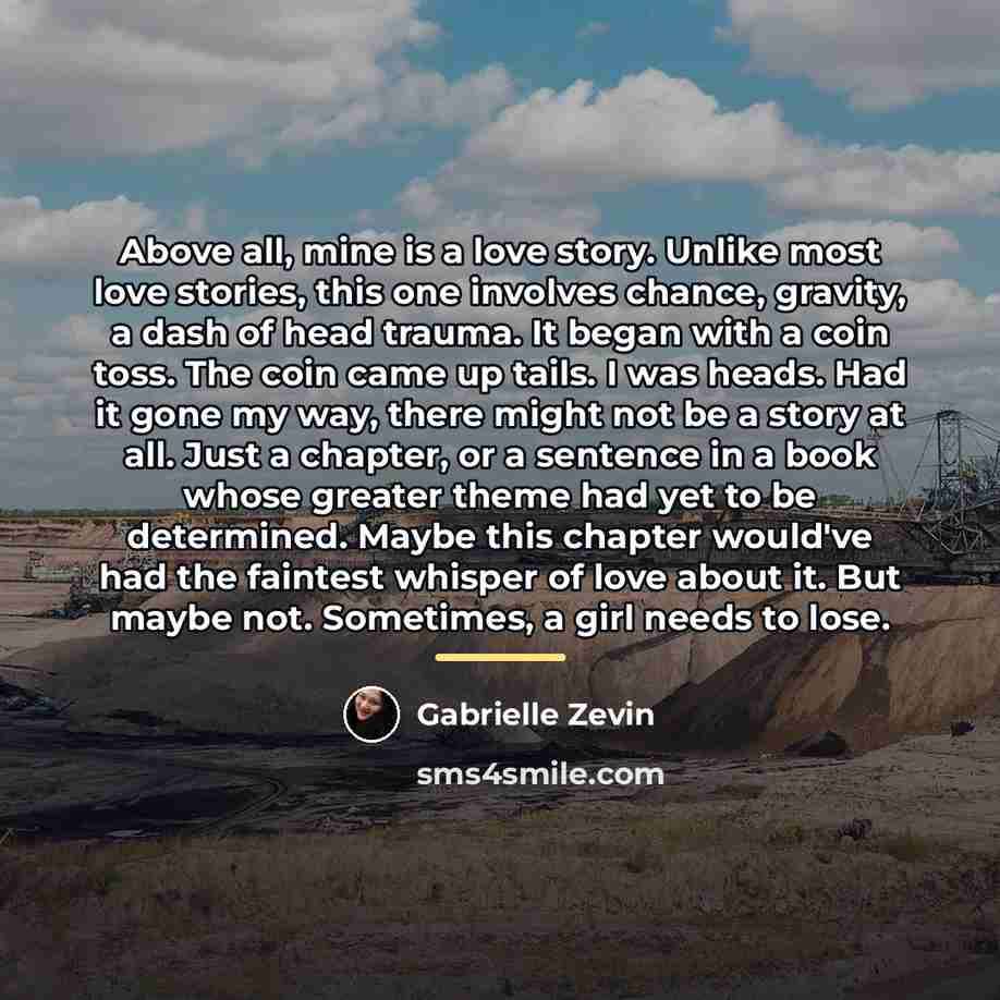 “Above all, mine is a love story. Unlike most love…” quote by Gabrielle Zevin