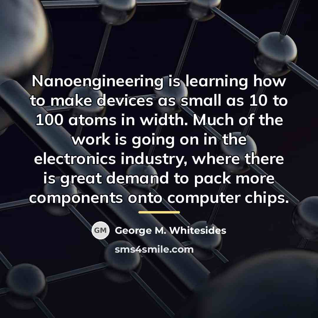 “Nanoengineering is learning how to make devices as small as…” quote by George M. Whitesides