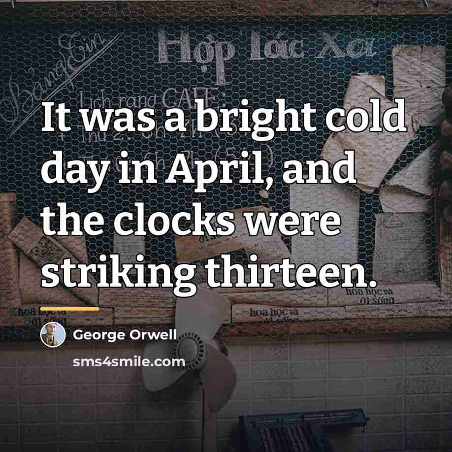 “It was a bright cold day in April, and the…” quote by George Orwell