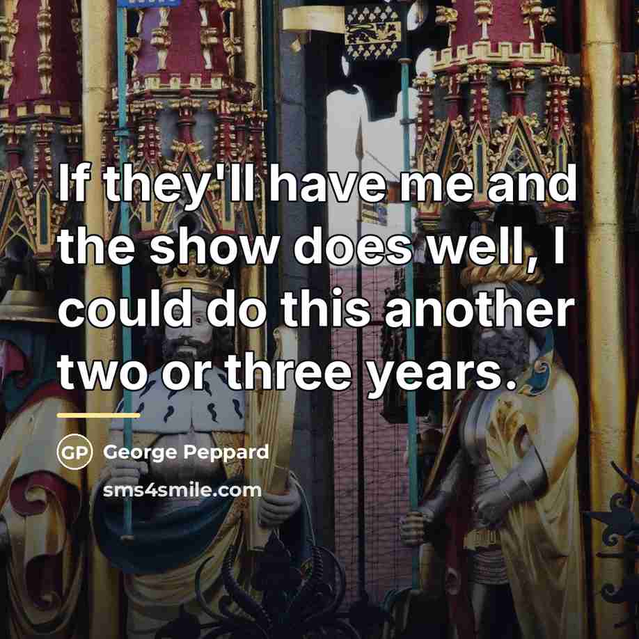“If they'll have me and the show does well, I…” quote by George Peppard