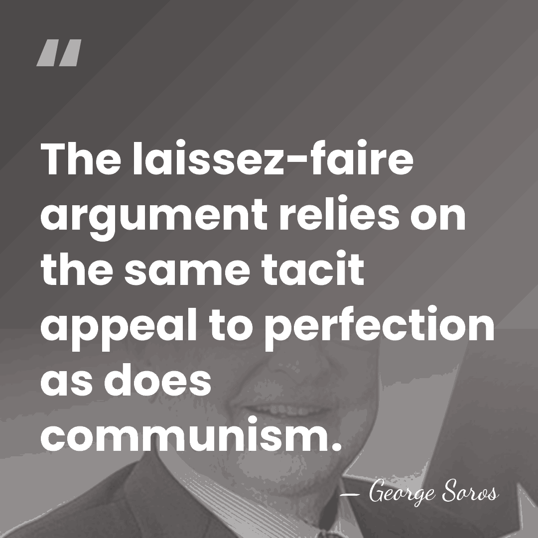 The laissez-faire argument relies on the same tacit appeal to perfection as&hellip; - George Soros