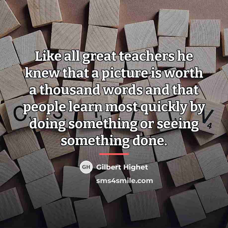 “Like all great teachers he knew that a picture is…” quote by Gilbert Highet