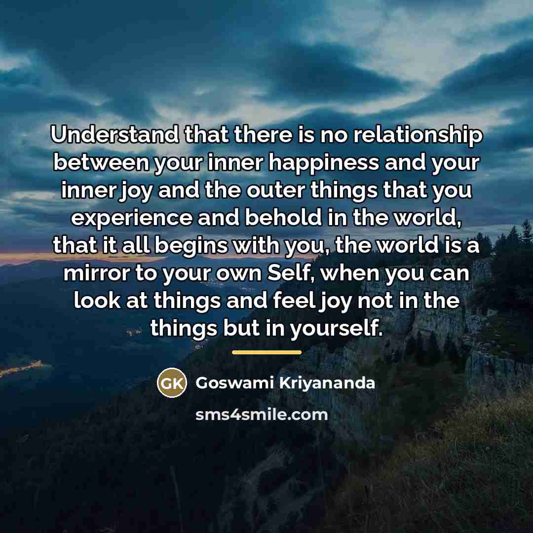 “Understand that there is no relationship between your inner happiness…” quote by Goswami Kriyananda