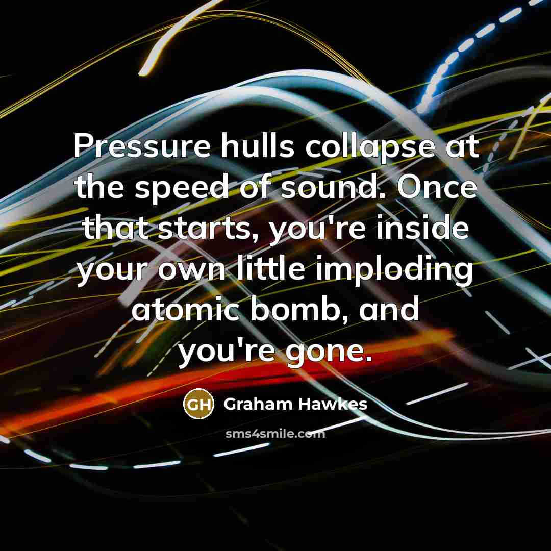 “Pressure hulls collapse at the speed of sound. Once that…” quote by Graham Hawkes