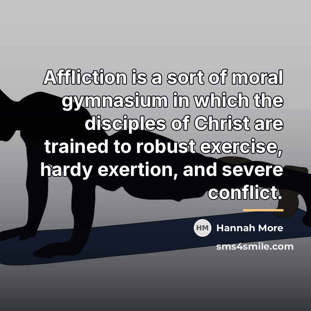 “Affliction is a sort of moral gymnasium in which the…” quote by Hannah More