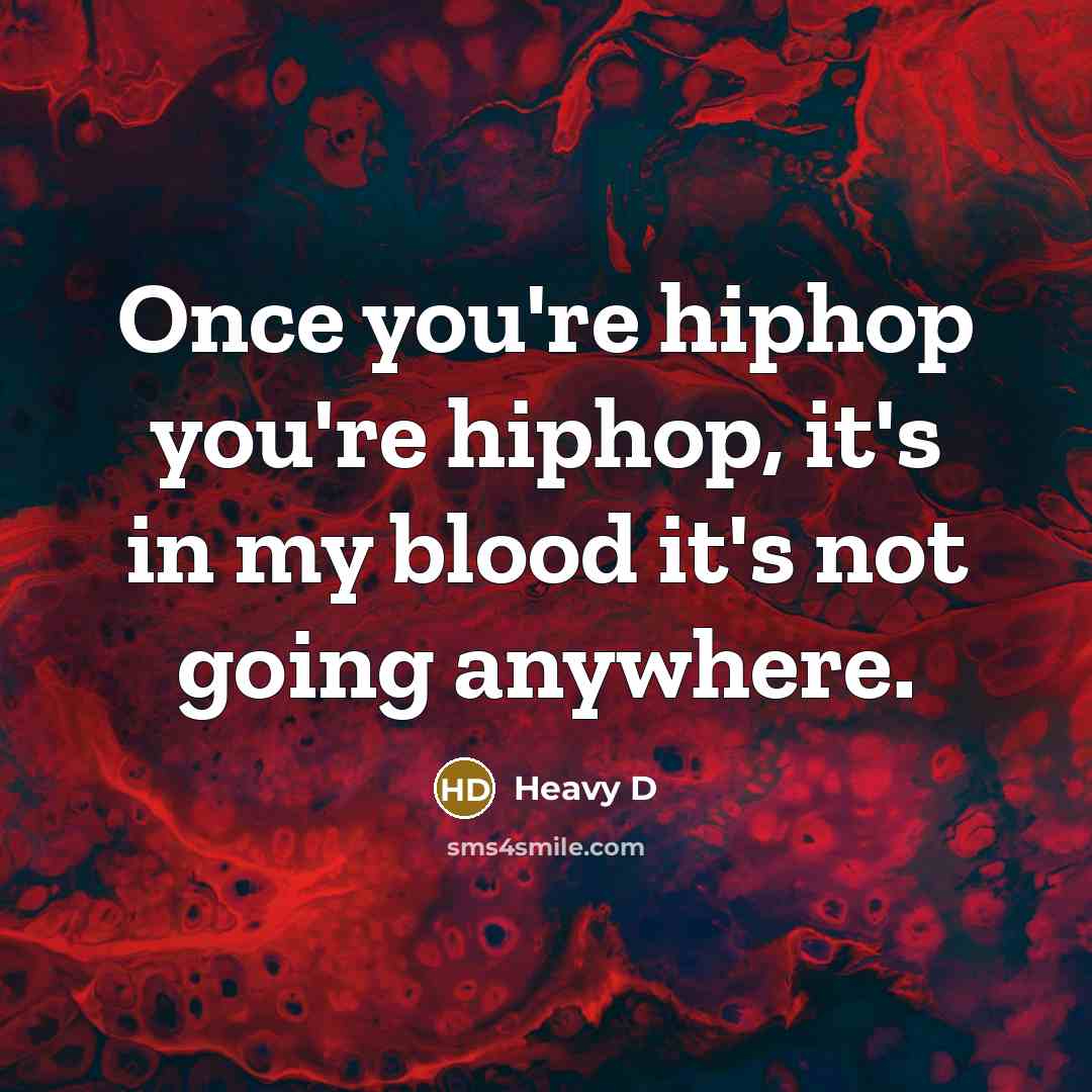 “Once you're hiphop you're hiphop, it's in my blood it's not going anywhere.” quote by Heavy D