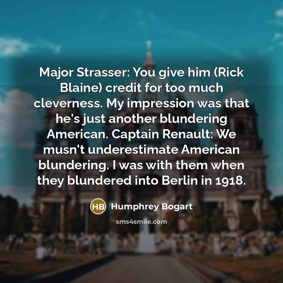 “Major Strasser: You give him (Rick Blaine) credit for too…” quote by Humphrey Bogart
