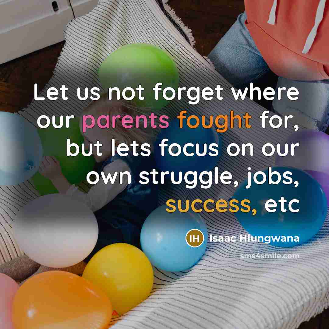“Let us not forget where our parents fought for, but…” quote by Isaac Hlungwana
