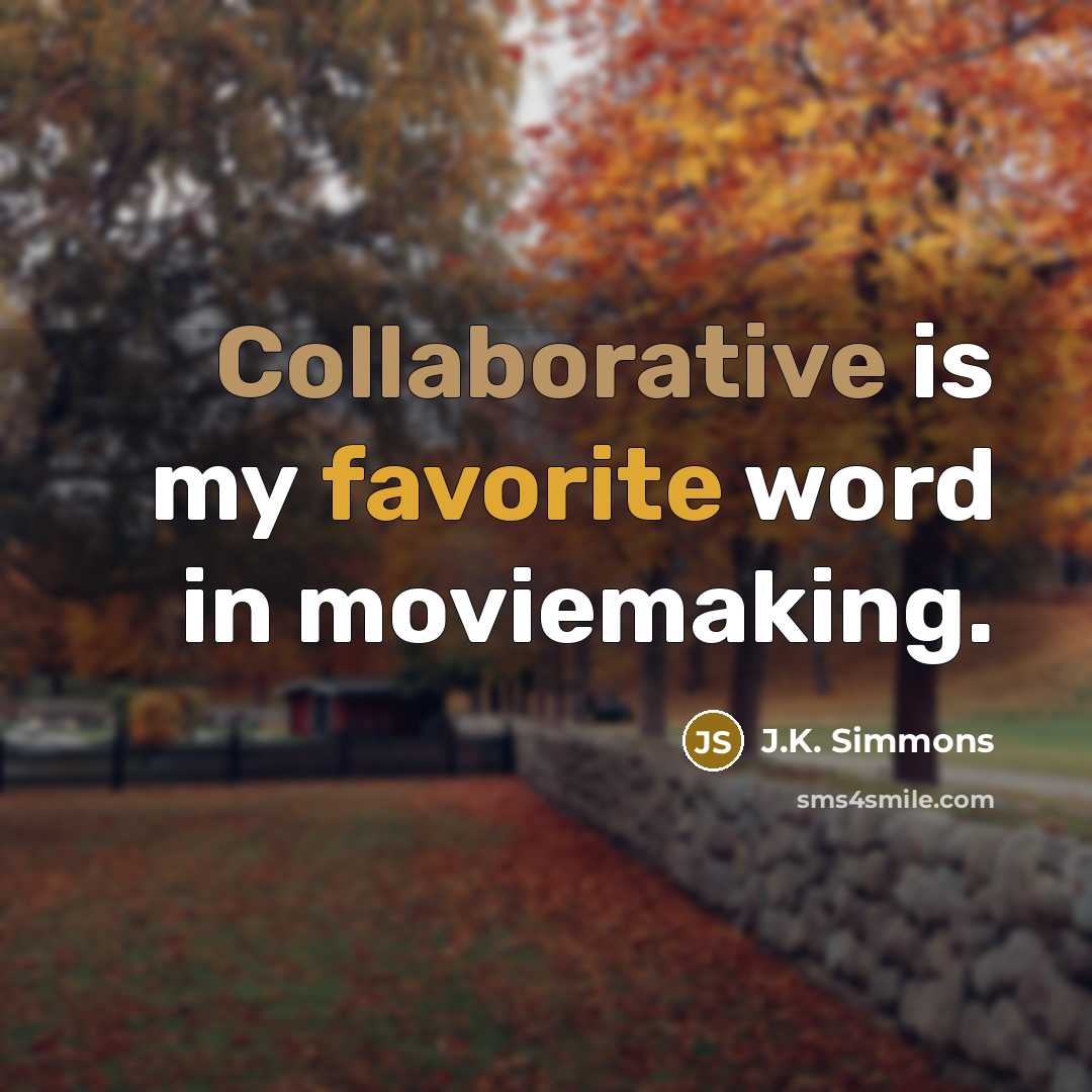 “Collaborative is my favorite word in moviemaking.” quote by J.K. Simmons
