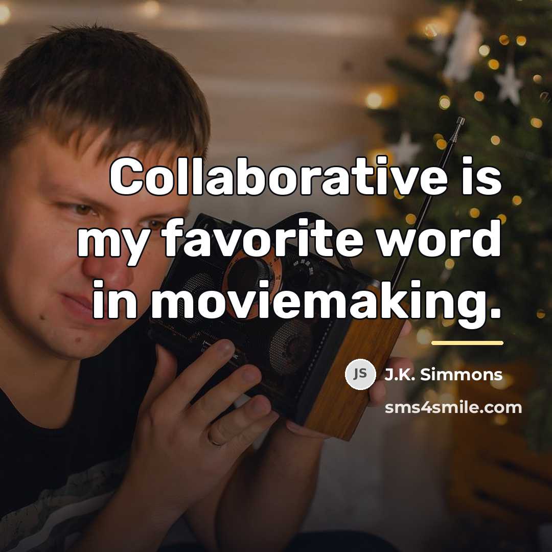 “Collaborative is my favorite word in moviemaking.…” quote by J.K. Simmons
