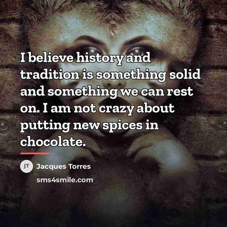 “I believe history and tradition is something solid and something…” quote by Jacques Torres