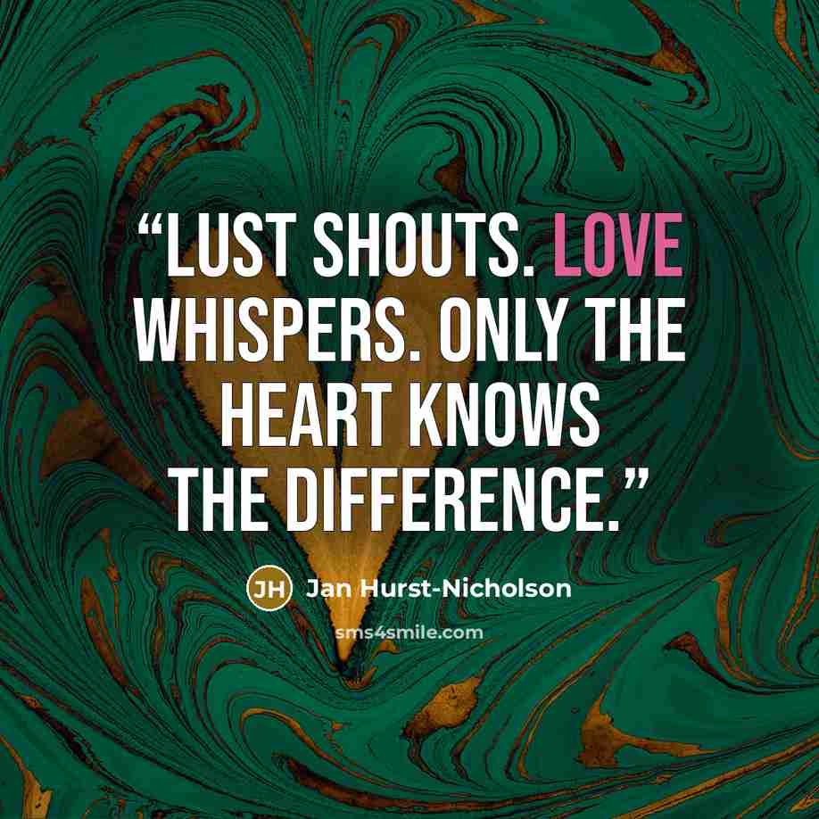 “Lust shouts. Love whispers. Only the heart knows the difference.” quote by Jan Hurst-Nicholson
