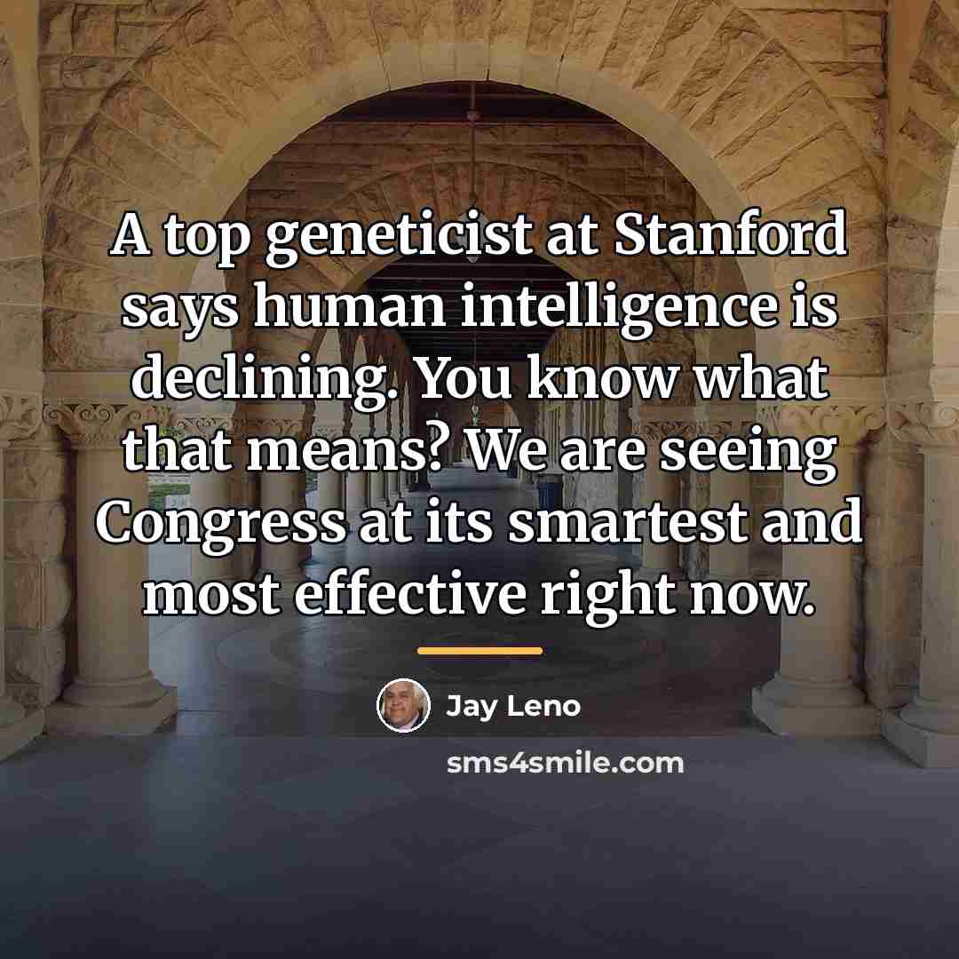 “A top geneticist at Stanford says human intelligence is declining.…” quote by Jay Leno