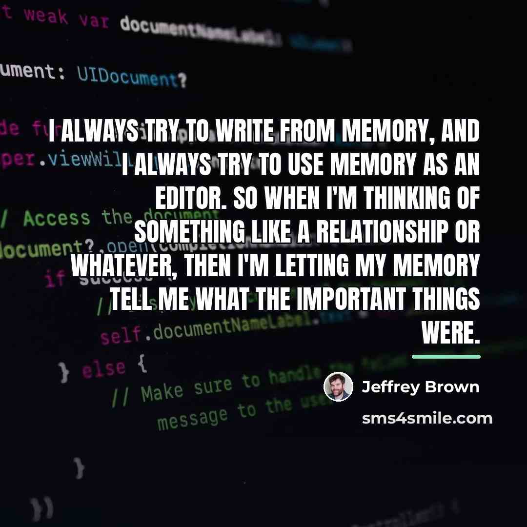“I always try to write from memory, and I always…” quote by Jeffrey Brown