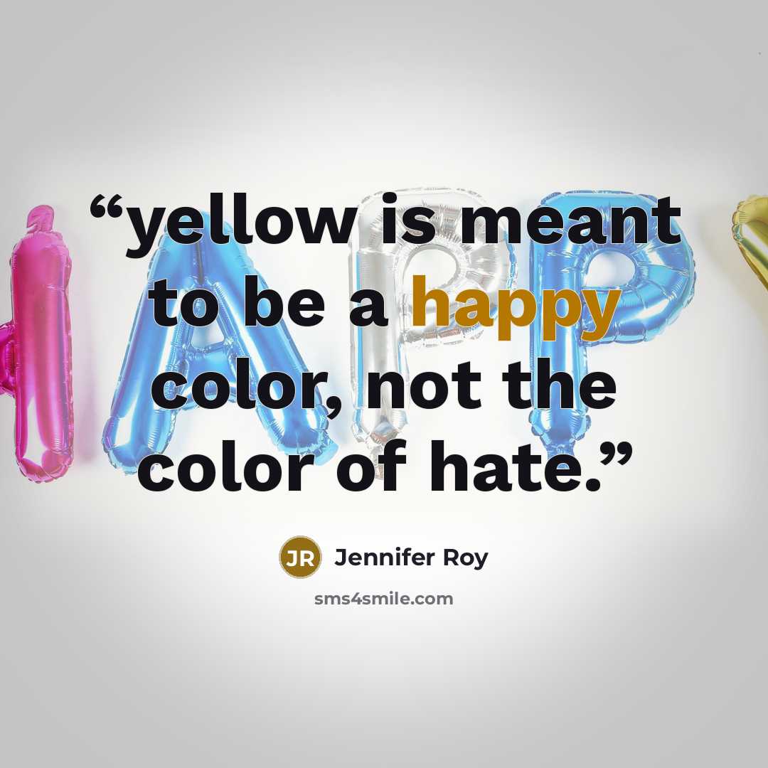 “yellow is meant to be a happy color, not the color of hate.” quote by Jennifer Roy