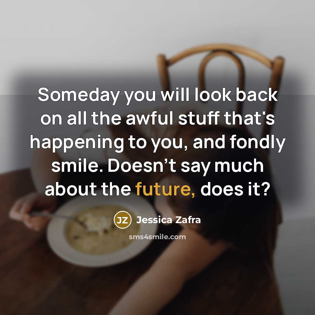 “Someday you will look back on all the awful stuff…” quote by Jessica Zafra