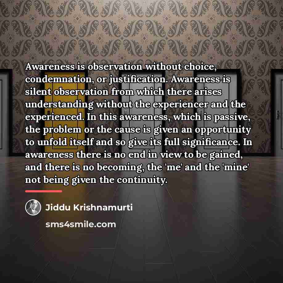 “Awareness is observation without choice, condemnation, or justification. Awareness is…” quote by Jiddu Krishnamurti