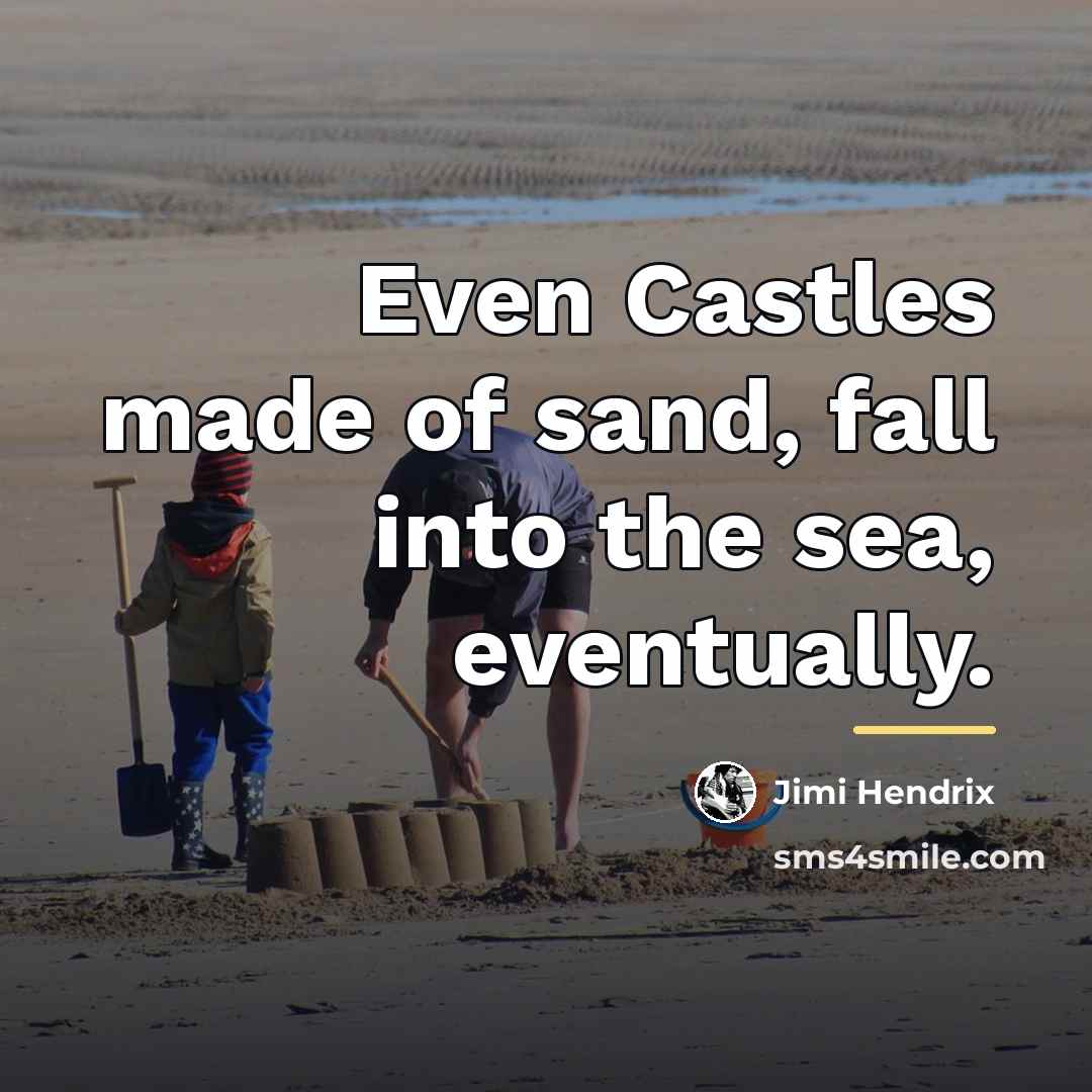 “Even Castles made of sand, fall into the sea, eventually.…” quote by Jimi Hendrix
